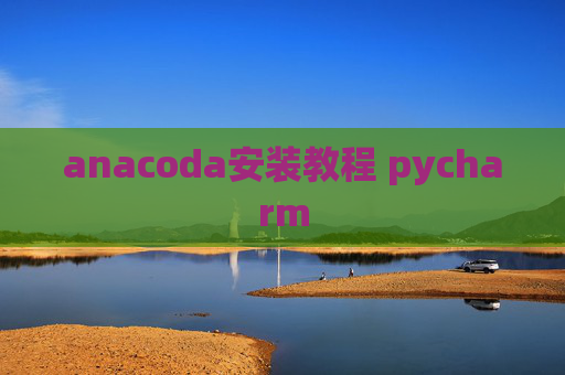 anacoda安装教程 pycharm
